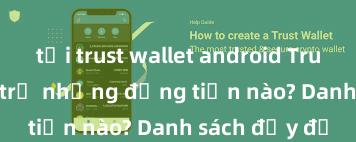 tải trust wallet android Trust Wallet hỗ trợ những đồng tiền nào? Danh sách đầy đủ