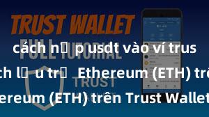 cách nạp usdt vào ví trust wallet Cách lưu trữ Ethereum (ETH) trên Trust Wallet